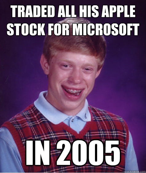 Traded all his Apple stock for Microsoft  in 2005  Bad Luck Brian