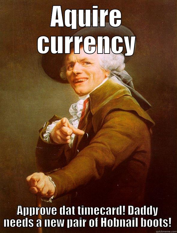 AQUIRE CURRENCY APPROVE DAT TIMECARD! DADDY NEEDS A NEW PAIR OF HOBNAIL BOOTS! Joseph Ducreux