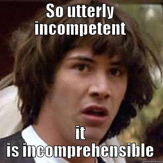 SO UTTERLY INCOMPETENT IT IS INCOMPREHENSIBLE conspiracy keanu