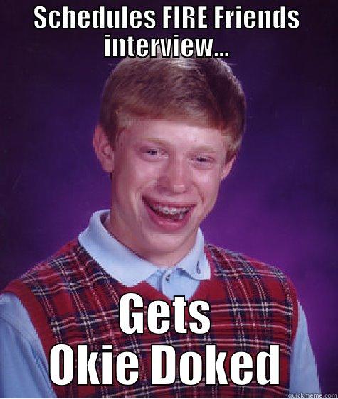 Okie Doked - SCHEDULES FIRE FRIENDS INTERVIEW... GETS OKIE DOKED Bad Luck Brian