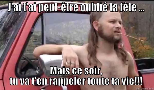 Bonne fête beauté - J'AI T'AI PEUT-ÊTRE OUBLIÉ TA FÊTE … MAIS CE SOIR, TU VA T'EN RAPPELER TOUTE TA VIE!!! Almost Politically Correct Redneck