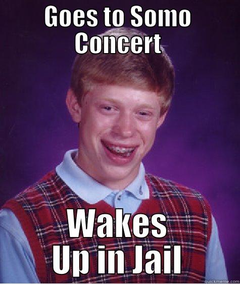 GOES TO SOMO CONCERT WAKES UP IN JAIL Bad Luck Brian