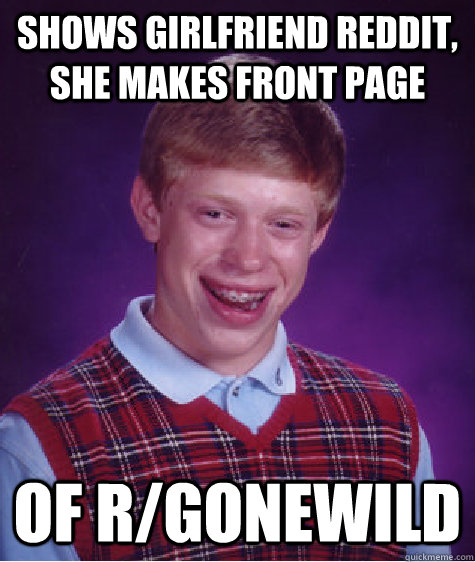 shows girlfriend reddit, she makes front page of r/gonewild  Bad Luck Brian