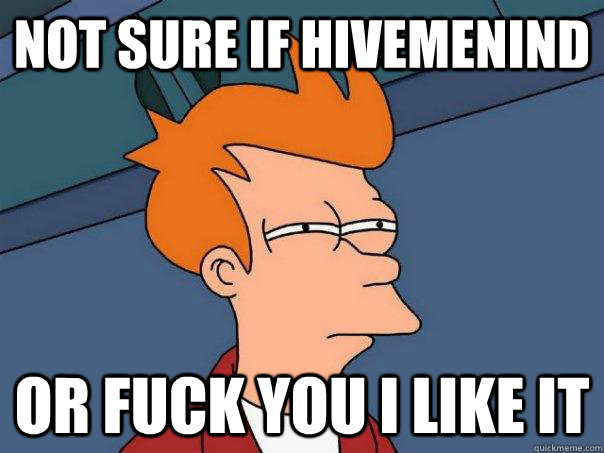 Not sure if hivemenind Or fuck you I like it  Futurama Fry