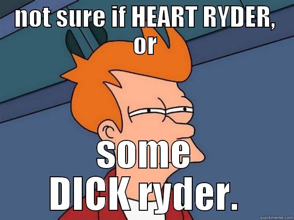 dick ryder. - NOT SURE IF HEART RYDER, OR SOME DICK RYDER. Futurama Fry