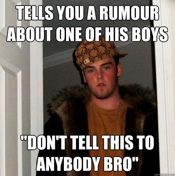 Tells you a rumour about one of his boys  