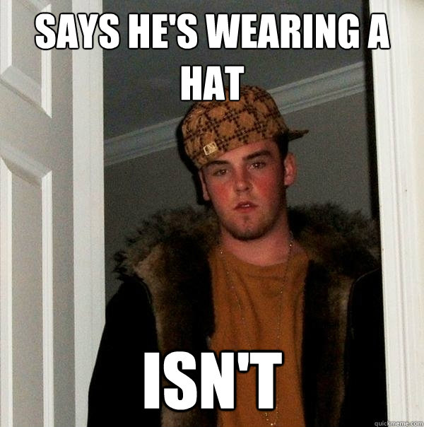 Says He's Wearing A Hat Isn't  Scumbag Steve