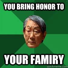 You bring honor to  your famiry - You bring honor to  your famiry  Asian Dad