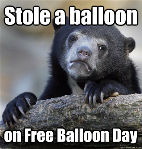 Stole a balloon on Free Balloon Day  Confession Bear