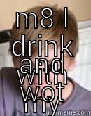 M8 I DRINK WITH MY MUM AND DAD AND WOT Misc