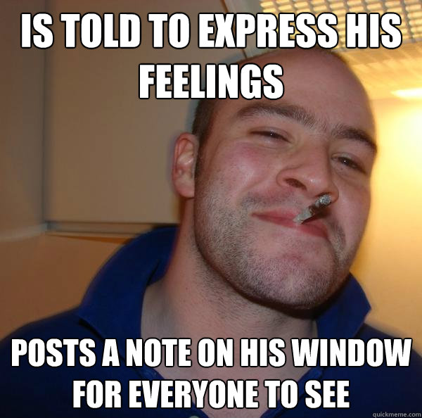 Is told to express his feelings Posts a note on his window for everyone to see - Is told to express his feelings Posts a note on his window for everyone to see  Misc