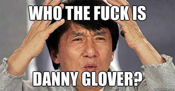 Who the fuck is Danny Glover? - Who the fuck is Danny Glover?  Confused Jackie Chan