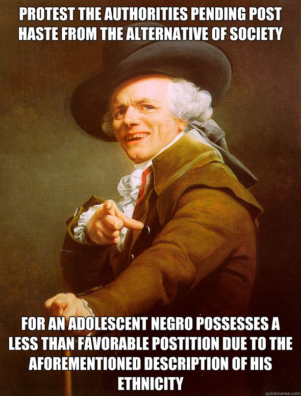 Protest the authorities pending post haste from the alternative of society For an adolescent negro possesses a less than favorable postition due to the aforementioned description of his ethnicity  Joseph Ducreux