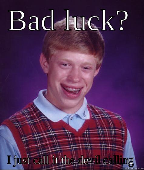 BAD LUCK? I JUST CALL IT THE DEVIL CALLING Bad Luck Brian