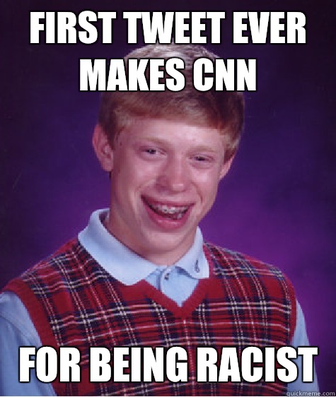 First tweet ever makes cnn For being racist   Bad Luck Brian