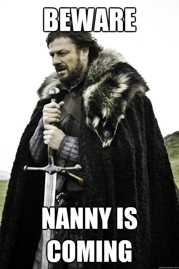 BEWARE NANNY IS COMING  Winter is coming