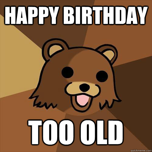 happy birthday too old  Pedobear