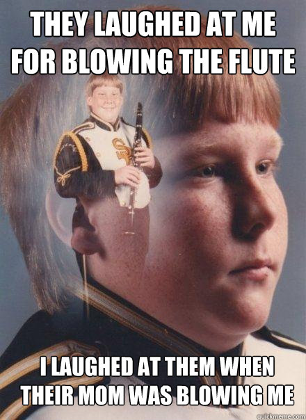 They laughed at me for blowing the flute I laughed at them when  their mom was blowing me - They laughed at me for blowing the flute I laughed at them when  their mom was blowing me  PTSD Clarinet Boy