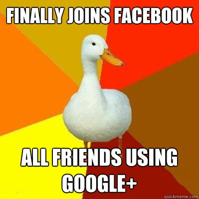 Finally Joins Facebook all friends using google+  Tech Impaired Duck