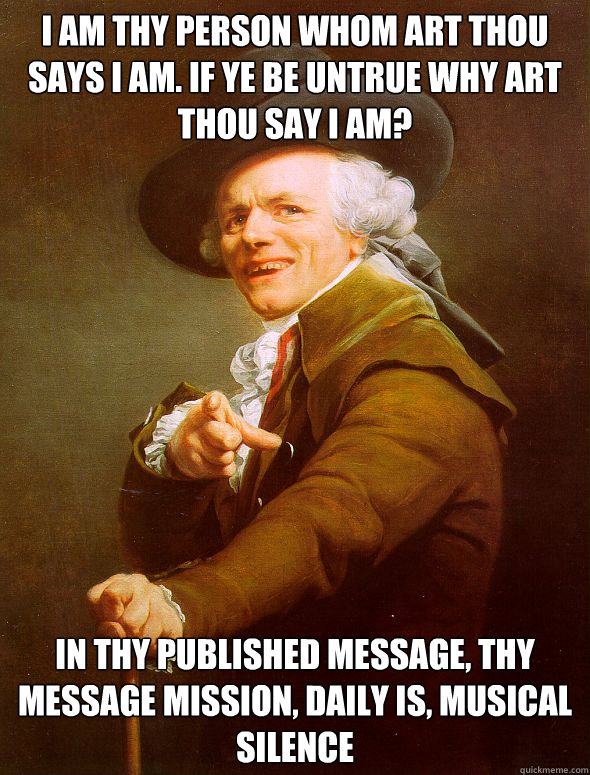 i AM THY PERSON WHOM ART THOU SAYS I AM. IF YE BE UNTRUE WHY ART THOU SAY I AM? IN THY PUBLISHED MESSAGE, THY MESSAGE MISSION, DAILY IS, MUSICAL SILENCE  Joseph Ducreux