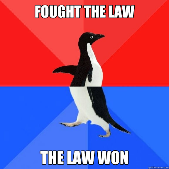 Fought the law the law won  - Fought the law the law won   Socially Awksome Penguin