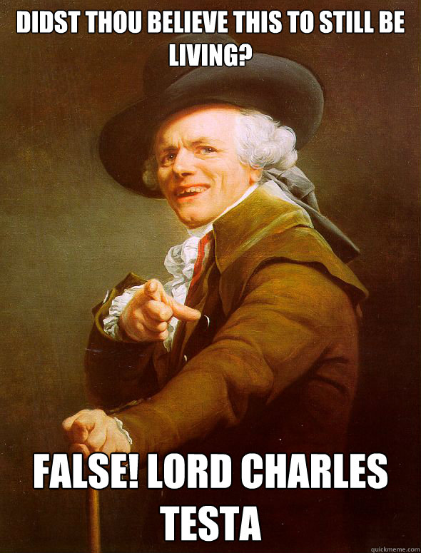 Didst thou believe this to still be living? FALSE! Lord Charles Testa  Joseph Ducreux