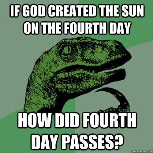 If god created the sun on the fourth day how did fourth day passes?  Philosoraptor