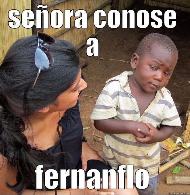 SEÑORA CONOSE A FERNANFLO Skeptical Third World Kid