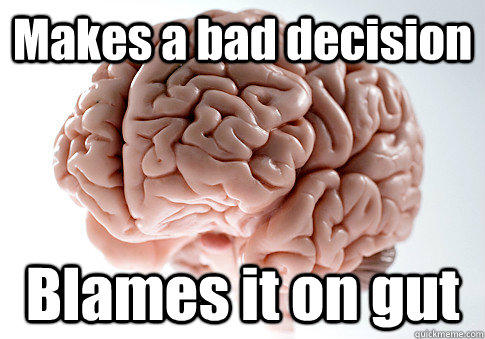 Makes a bad decision Blames it on gut  - Makes a bad decision Blames it on gut   Scumbag Brain