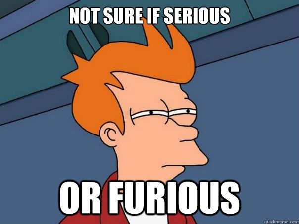 Not sure if serious Or furious  Futurama Fry