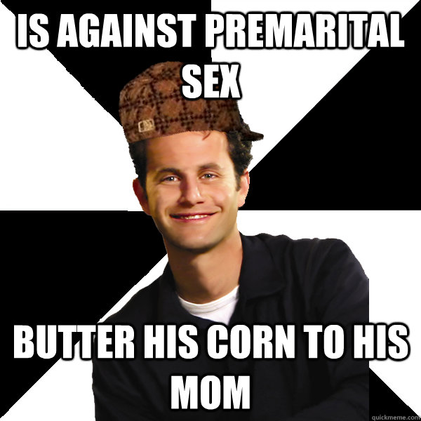 Is against premarital sex Butter his corn to his mom  Scumbag Christian