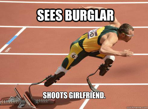 Sees Burglar Shoots Girlfriend.  Oscar Pistorius Rocks