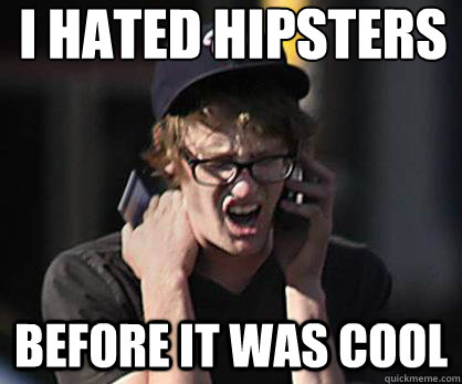 i hated hipsters before it was cool  Sad Hipster