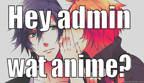 wat anime - HEY ADMIN WAT ANIME? Misc