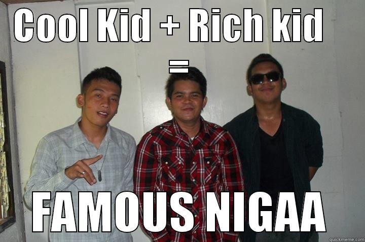 cool kid - COOL KID + RICH KID    = FAMOUS NIGAA Misc