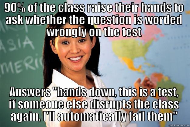 90% OF THE CLASS RAISE THEIR HANDS TO ASK WHETHER THE QUESTION IS WORDED WRONGLY ON THE TEST ANSWERS 