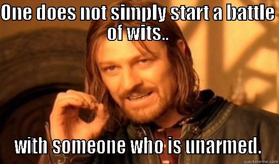 Witty Battle With Boromir - ONE DOES NOT SIMPLY START A BATTLE OF WITS.. WITH SOMEONE WHO IS UNARMED. Boromir