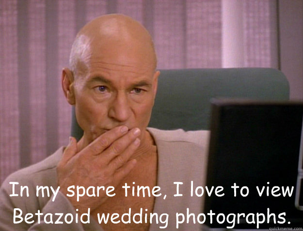  In my spare time, I love to view Betazoid wedding photographs. -  In my spare time, I love to view Betazoid wedding photographs.  SCALA jean luc picard