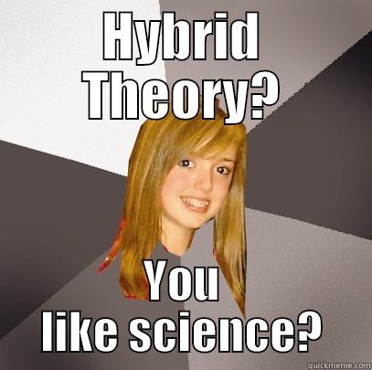 hybrid theory - HYBRID THEORY? YOU LIKE SCIENCE? Musically Oblivious 8th Grader