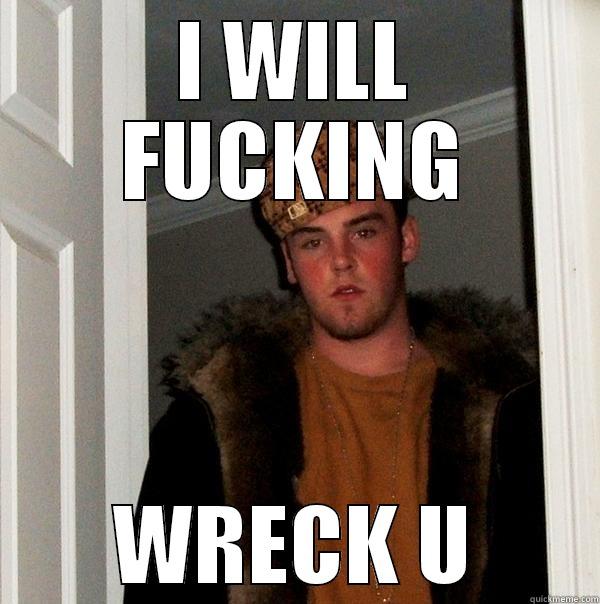 I WILL FUCKING WRECK U Scumbag Steve