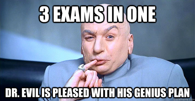 3 exams in one Dr. Evil is pleased with his genius plan - 3 exams in one Dr. Evil is pleased with his genius plan  drevil