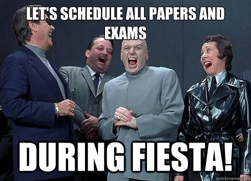 Let's schedule all papers and exams During FIESTA!  Dr Evil and minions