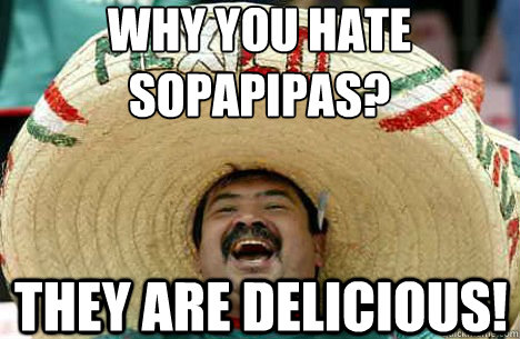 Why you hate sopapipas? They are delicious!  