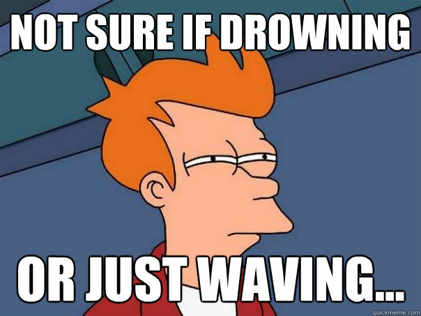 Not sure if drowning or just waving...  Futurama Fry