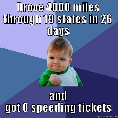 DROVE 4000 MILES THROUGH 19 STATES IN 26 DAYS AND GOT 0 SPEEDING TICKETS Success Kid