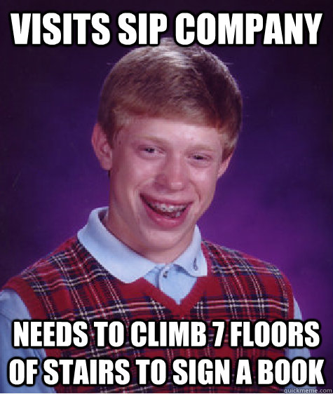 Visits SIP company Needs to climb 7 floors of stairs to sign a book  Bad Luck Brian