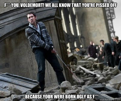 F*** you, Voldemort! We all know that you're pissed off ...Because your were born ugly as F***  Neville owns