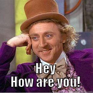  HEY HOW ARE YOU! Condescending Wonka