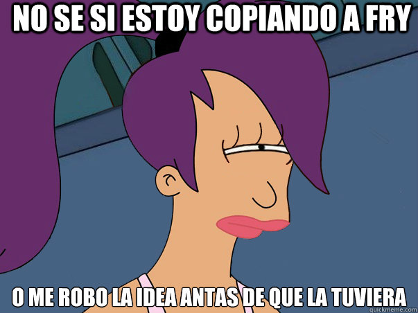 no se si estoy copiando a fry o me robo la idea antas de que la tuviera
  Leela Futurama