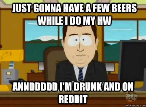 Just gonna have a few beers while i do my hw annddddd i'm drunk and on reddit   South Park Banker